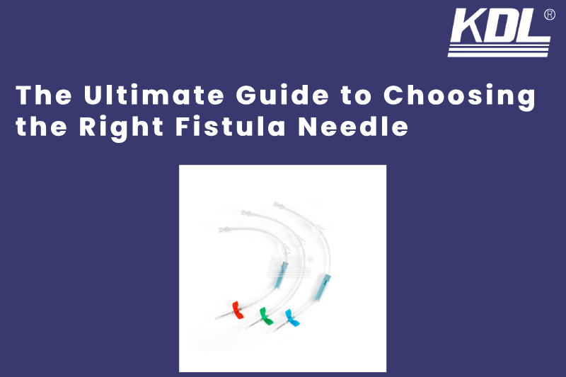 The Ultimate Guide to Choosing the Right Fistula Needle