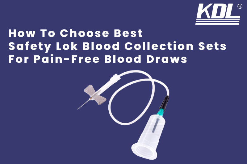 How To Choose Best Safety Lok Blood Collection Sets For Pain-Free Blood Draws