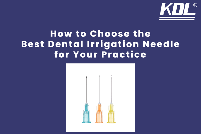 How to Choose the Best Dental Irrigation Needle for Your Practice