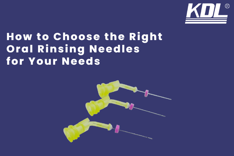 How to Choose the Right Oral Rinsing Needles for Your Needs